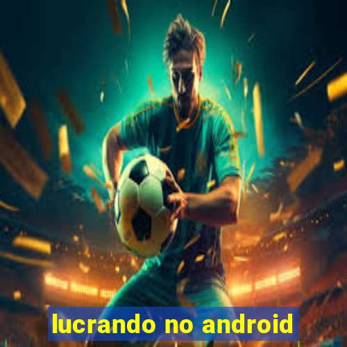 lucrando no android